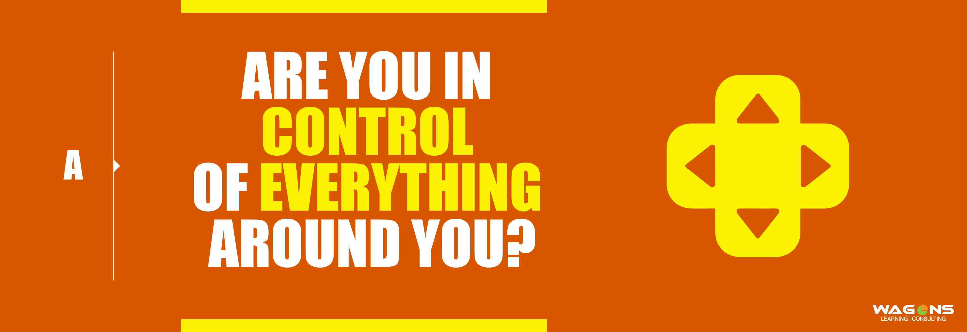 A – Are you in control of everything around you?